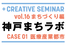 +クリエイティブゼミ vol.16 まちづくり編 「神戸まちラボ CASE01 医療産業都市」